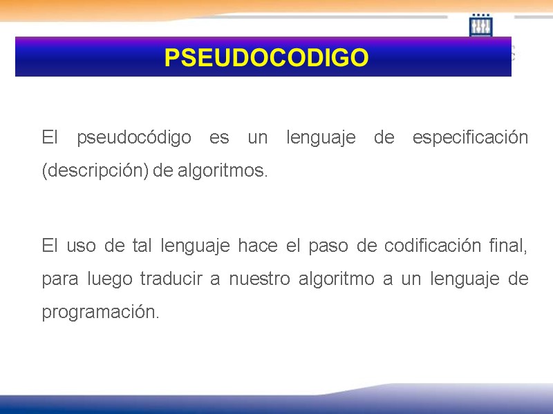 PSEUDOCODIGO    El pseudocódigo es un lenguaje de especificación (descripción) de algoritmos.